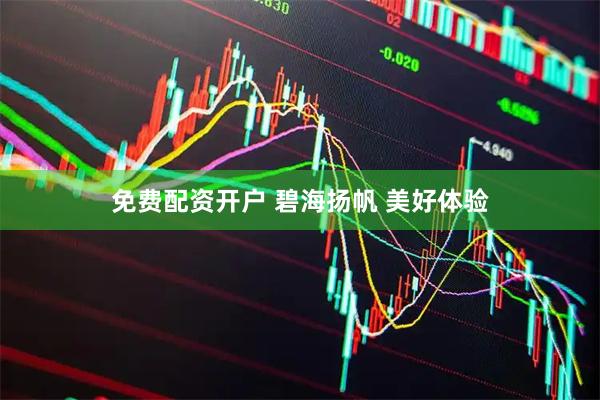 免费配资开户 碧海扬帆 美好体验